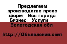 Предлагаем производство пресс-форм - Все города Бизнес » Услуги   . Вологодская обл.